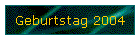 Geburtstag 2004