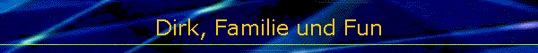Dirk, Familie und Fun
